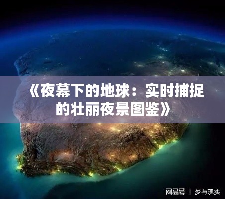 《夜幕下的地球：实时捕捉的壮丽夜景图鉴》