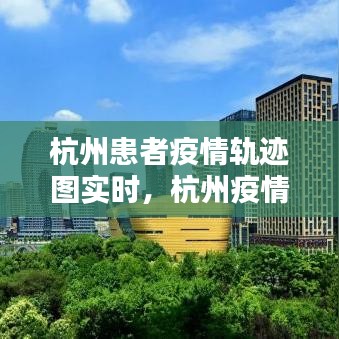 杭州患者疫情轨迹图实时，杭州疫情人员轨迹 