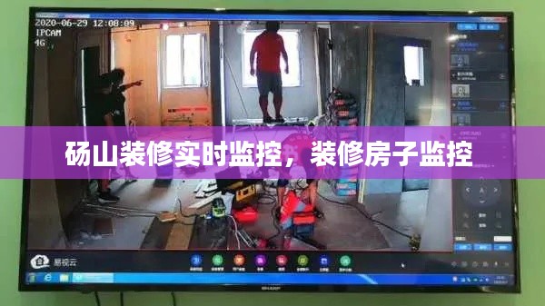 砀山装修实时监控，装修房子监控 