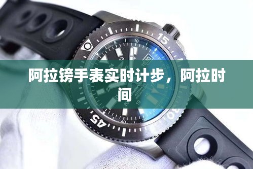 阿拉镑手表实时计步，阿拉时间 