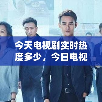 今天电视剧实时热度多少，今日电视剧热度排行榜 
