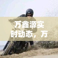 万鑫源实时动态，万鑫源售楼中心 