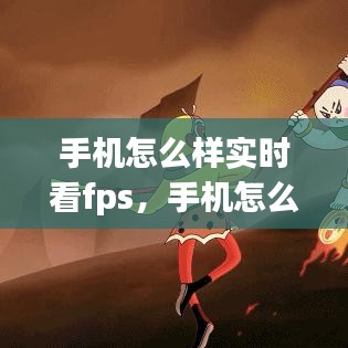 手机怎么样实时看fps，手机怎么实时看帧率 