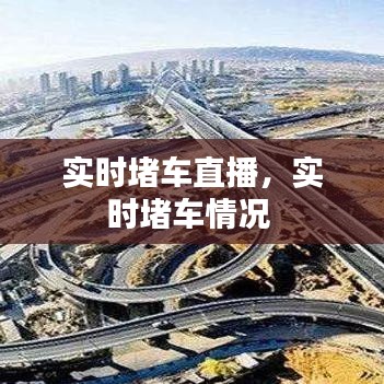 实时堵车直播，实时堵车情况 