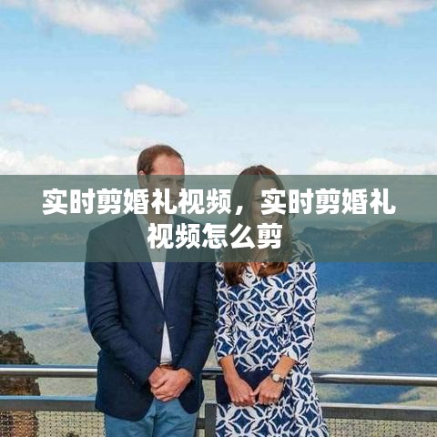 实时剪婚礼视频，实时剪婚礼视频怎么剪 
