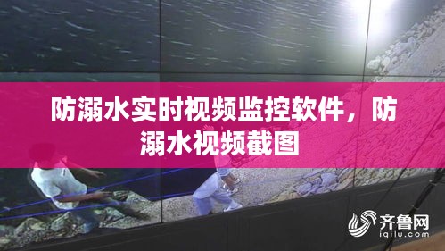 防溺水实时视频监控软件，防溺水视频截图 