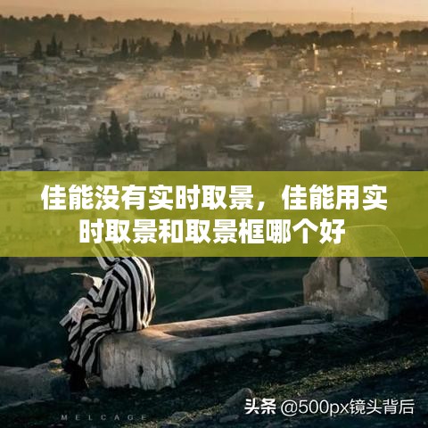 佳能没有实时取景，佳能用实时取景和取景框哪个好 