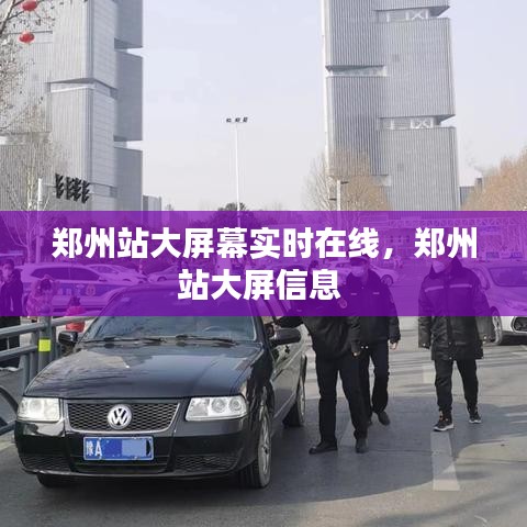 郑州站大屏幕实时在线，郑州站大屏信息 
