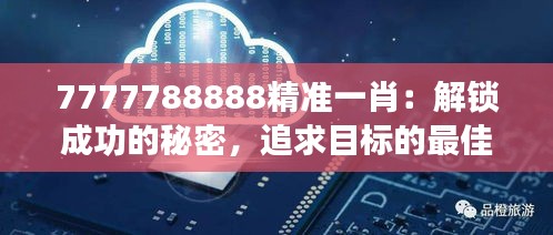 7777788888精准一肖：解锁成功的秘密，追求目标的最佳策略