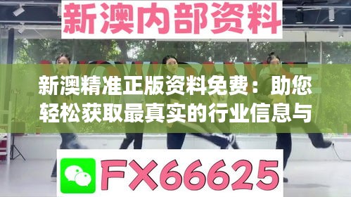 新澳精准正版资料免费：助您轻松获取最真实的行业信息与市场动态