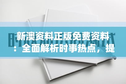 新澳资料正版免费资料：全面解析时事热点，提升你的见识与思考