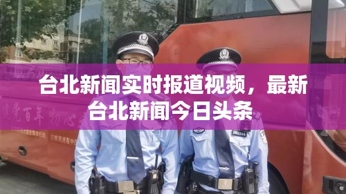 台北新闻实时报道视频，最新台北新闻今日头条 