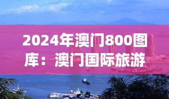 2024年澳门800图库：澳门国际旅游岛的魅力掠影