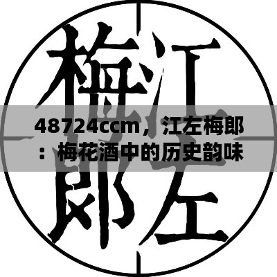 48724ccm，江左梅郎：梅花酒中的历史韵味