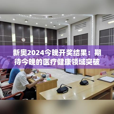 新奥2024今晚开奖结果：期待今晚的医疗健康领域突破