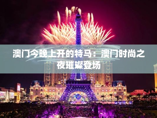 澳门今晚上开的特马：澳门时尚之夜璀璨登场
