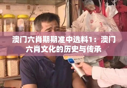 澳门六肖期期准中选料1：澳门六肖文化的历史与传承
