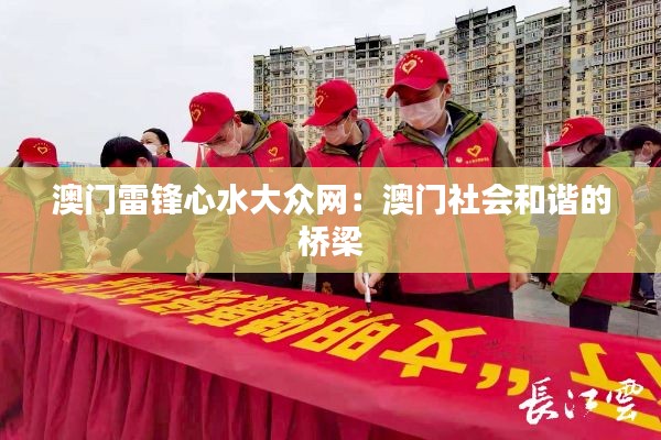 澳门雷锋心水大众网：澳门社会和谐的桥梁