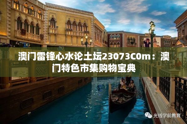 澳门雷锋心水论土坛23073C0m：澳门特色市集购物宝典