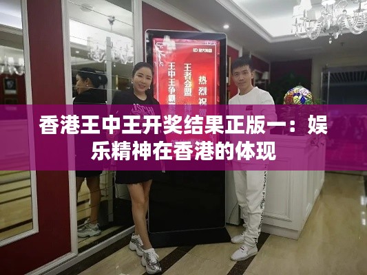 香港王中王开奖结果正版一：娱乐精神在香港的体现