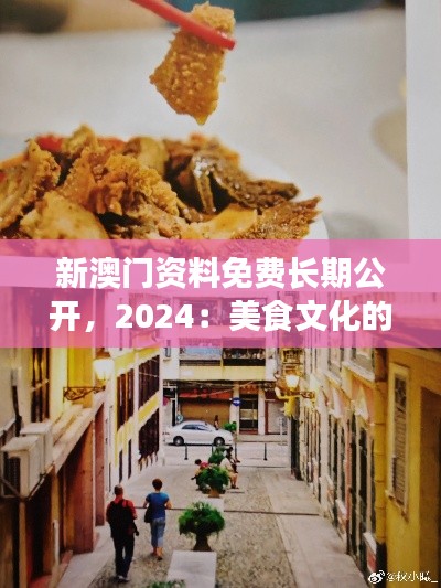 新澳门资料免费长期公开，2024：美食文化的传承之地