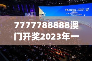 7777788888澳门开奖2023年一：探索澳门独特艺术展