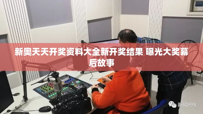 新奥天天开奖资料大全新开奖结果 曝光大奖幕后故事