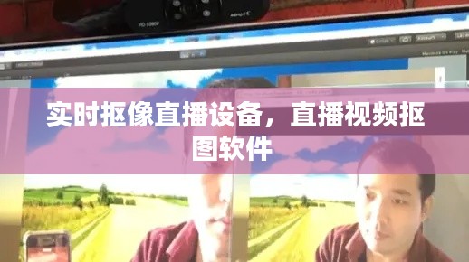 实时抠像直播设备，直播视频抠图软件 