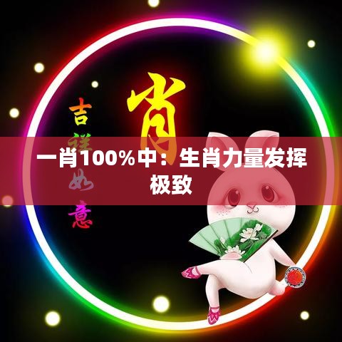 一肖100%中：生肖力量发挥极致