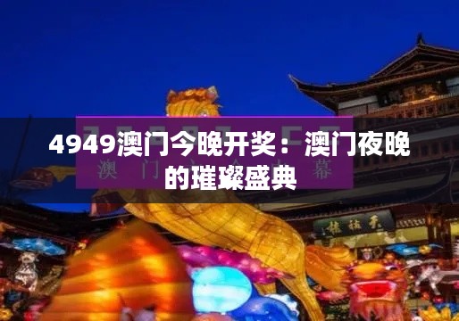 4949澳门今晚开奖：澳门夜晚的璀璨盛典