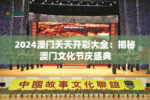 2024澳门天天开彩大全：揭秘澳门文化节庆盛典
