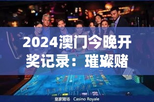 2024澳门今晚开奖记录：璀璨赌场夜晚纪实