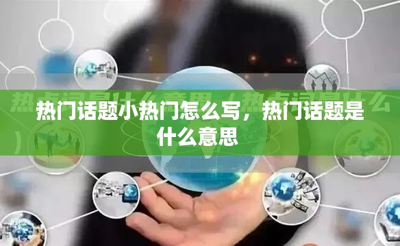 热门话题小热门怎么写，热门话题是什么意思 