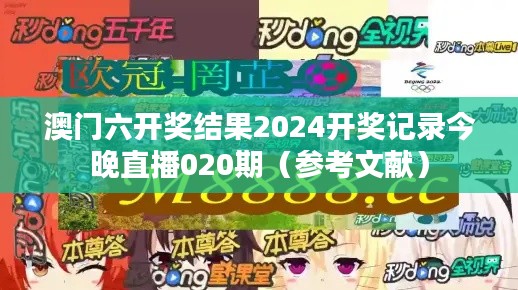 澳门六开奖结果2024开奖记录今晚直播020期（参考文献）
