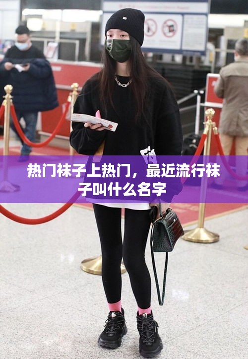 热门袜子上热门，最近流行袜子叫什么名字 