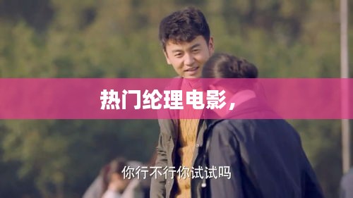 热门纶理电影， 