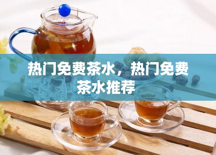 热门免费茶水，热门免费茶水推荐 