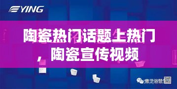 陶瓷热门话题上热门，陶瓷宣传视频 