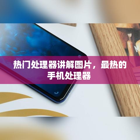 热门处理器讲解图片，最热的手机处理器 