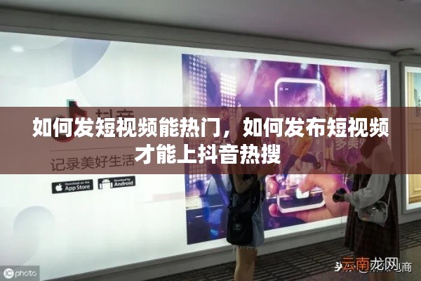 如何发短视频能热门，如何发布短视频才能上抖音热搜 