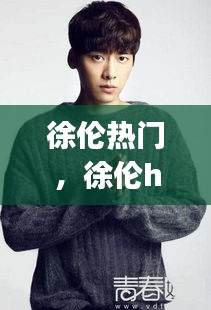 徐伦热门，徐伦hip 