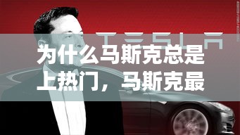 为什么马斯克总是上热门，马斯克最近太火的原因 