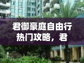 君御豪庭自由行热门攻略，君御豪庭业主论坛 