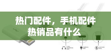 热门配件，手机配件热销品有什么 