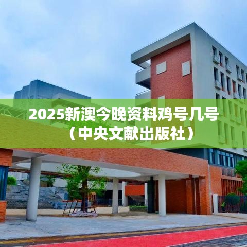 2025新澳今晚资料鸡号几号（中央文献出版社）