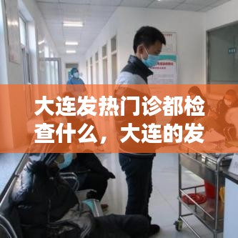 大连发热门诊都检查什么，大连的发热门诊在哪个地方 