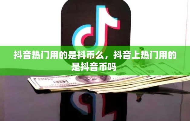 抖音热门用的是抖币么，抖音上热门用的是抖音币吗 