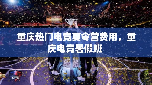 重庆热门电竞夏令营费用，重庆电竞暑假班 