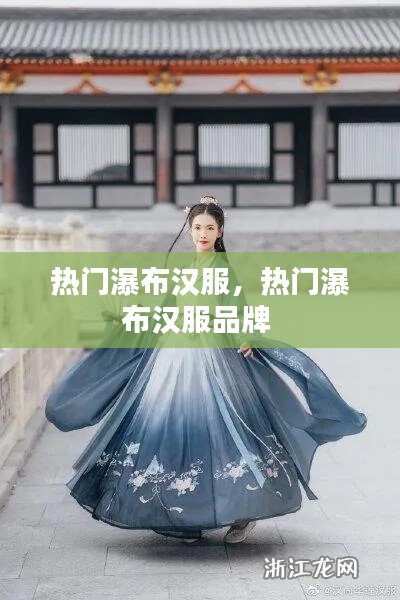 热门瀑布汉服，热门瀑布汉服品牌 