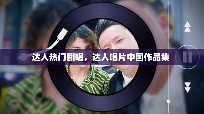 达人热门翻唱，达人唱片中国作品集 
